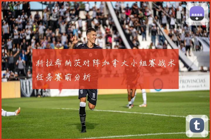 科拉希纳茨对阵加拿大小组赛战术任务赛前分析