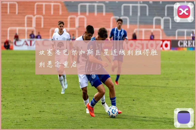 坎塞洛巴尔加斯巨星连线利雅得胜利悬念重启