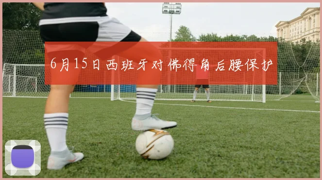 6月15日西班牙对佛得角后腰保护